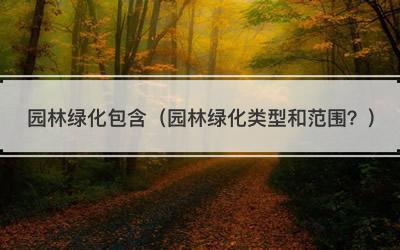 园林绿化包含（园林绿化类型和范围？）